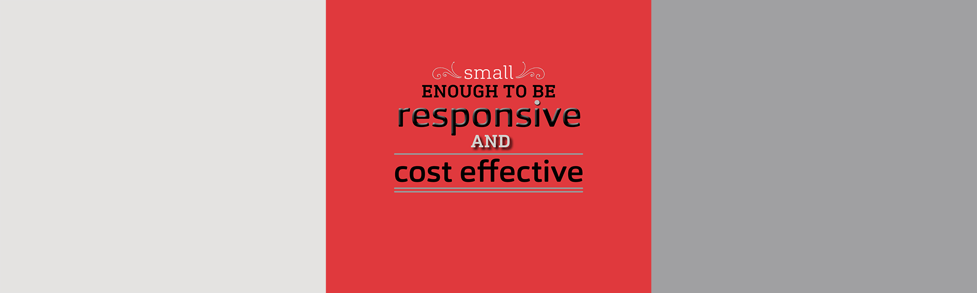 Small enough to be responsive and cost effective.